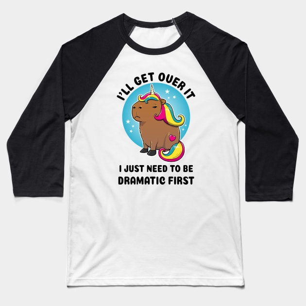 I'll get over it I just need to be dramatic first Capybara Unicorn Baseball T-Shirt by capydays